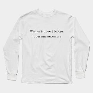 Was an introvert before it became necessary. Long Sleeve T-Shirt